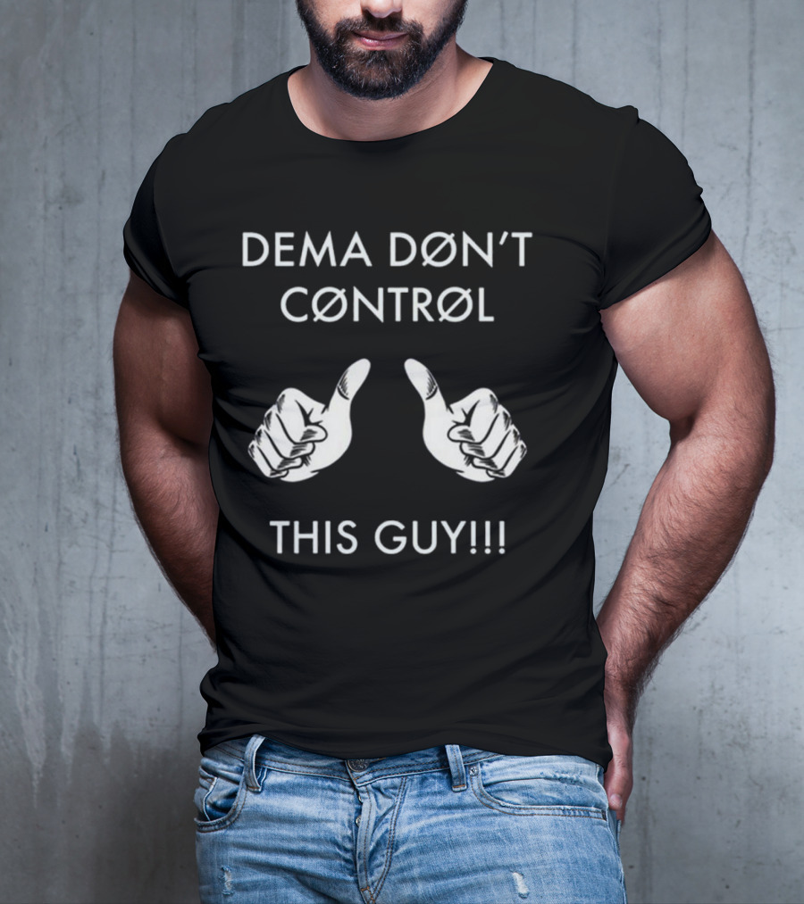 Dema Don’t Control This Guy T-Shirt