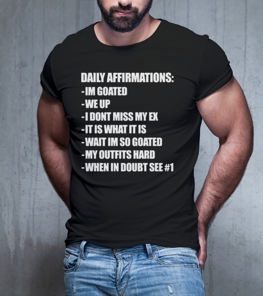 Daily Affirmations Im Goated We Up I Don’t Miss My Ex It Is What It Is T-Shirt
