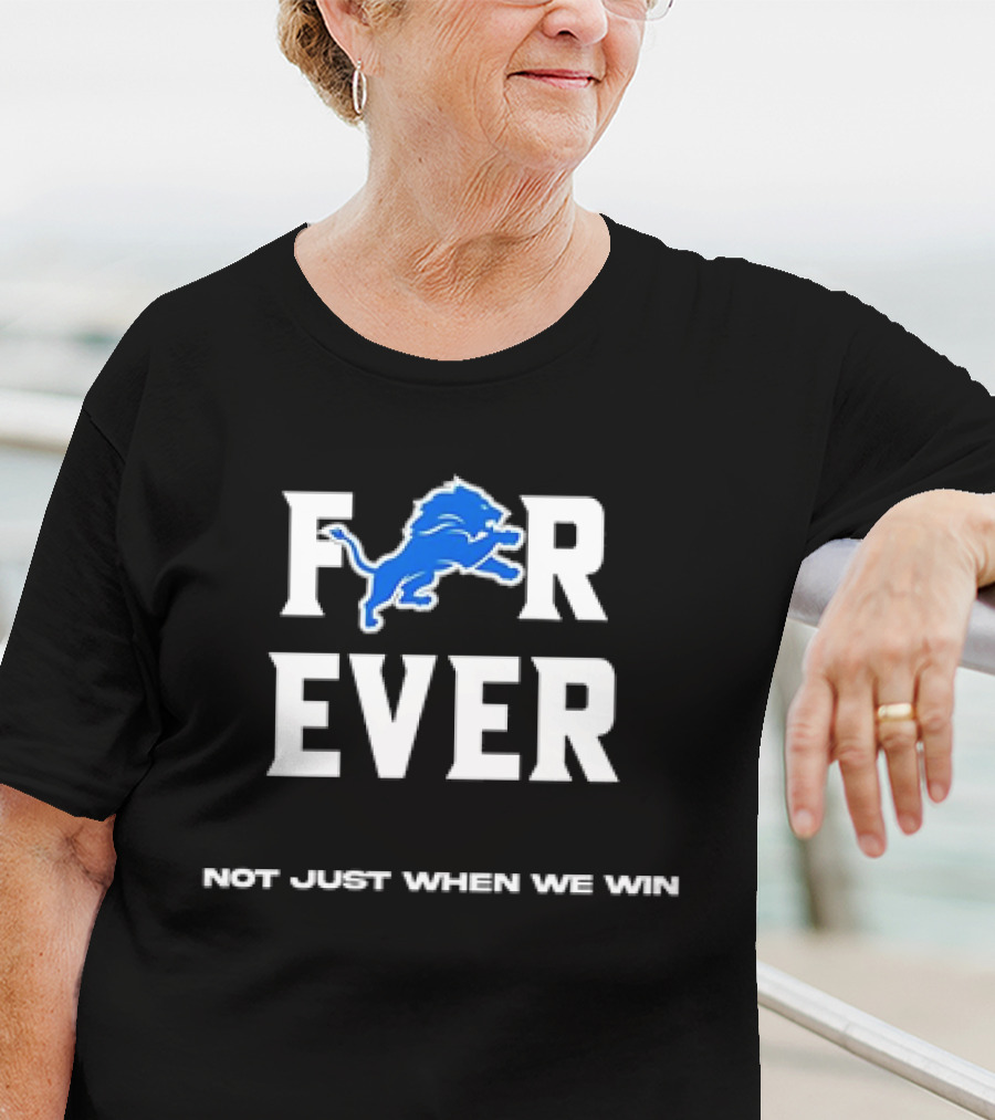 Detroit Lions Forever Not Just When We Win T-Shirt