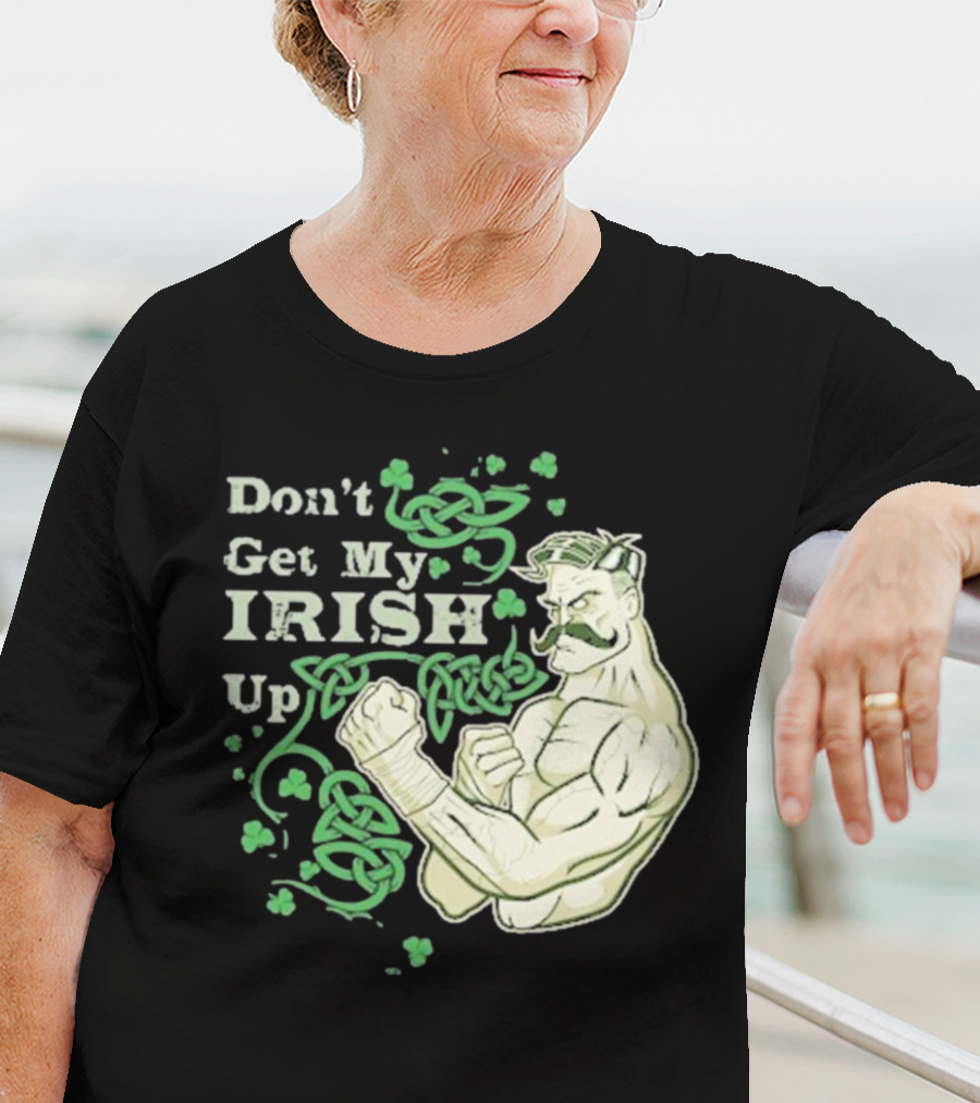 Don’t Get My Irish Up T-Shirt