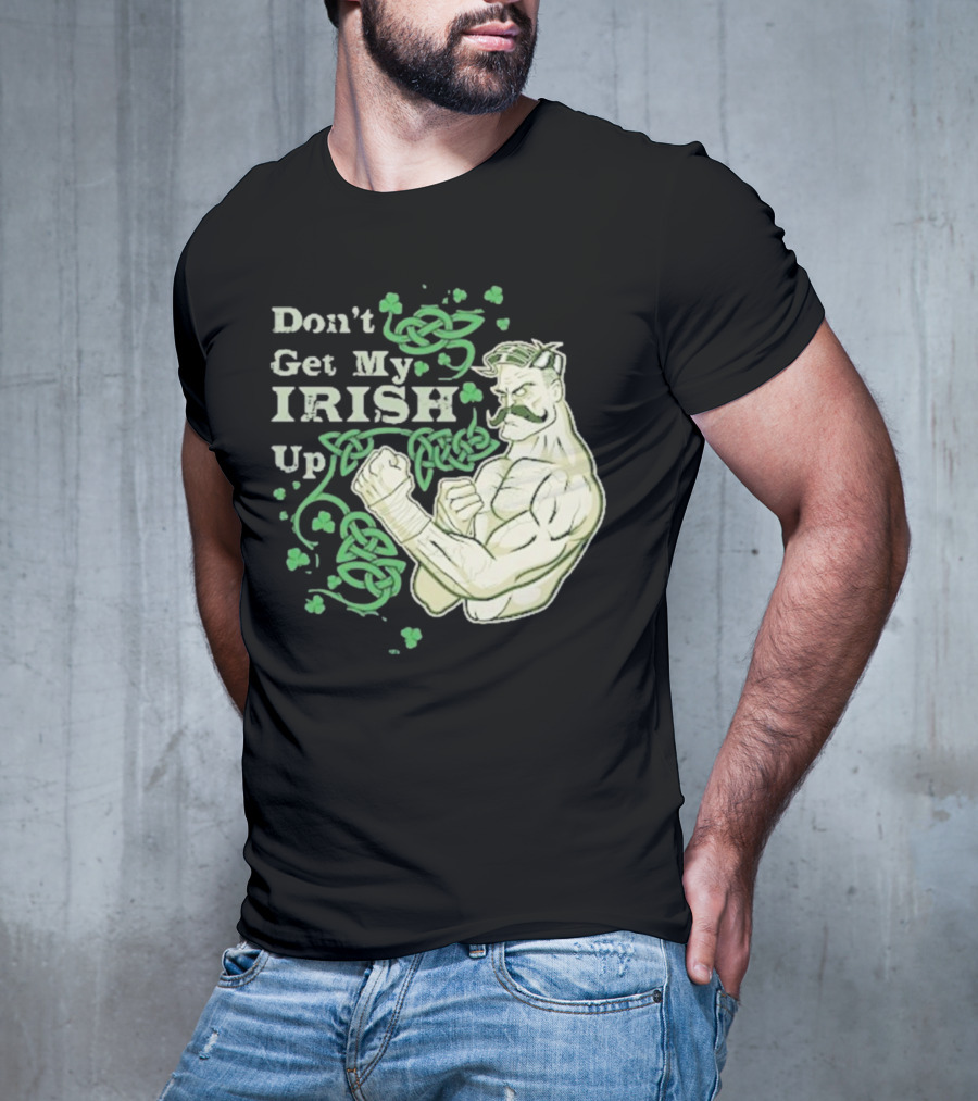 Don’t Get My Irish Up T-Shirt