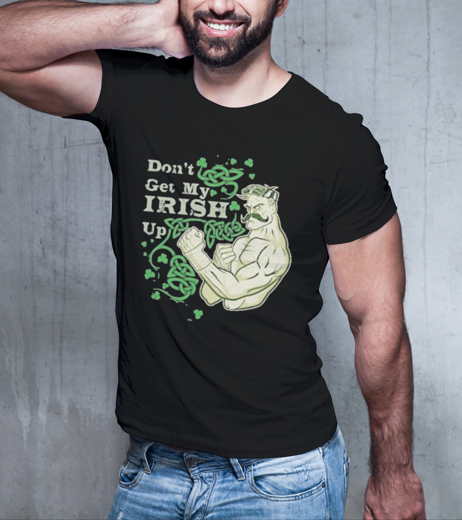 Don’t Get My Irish Up T-Shirt