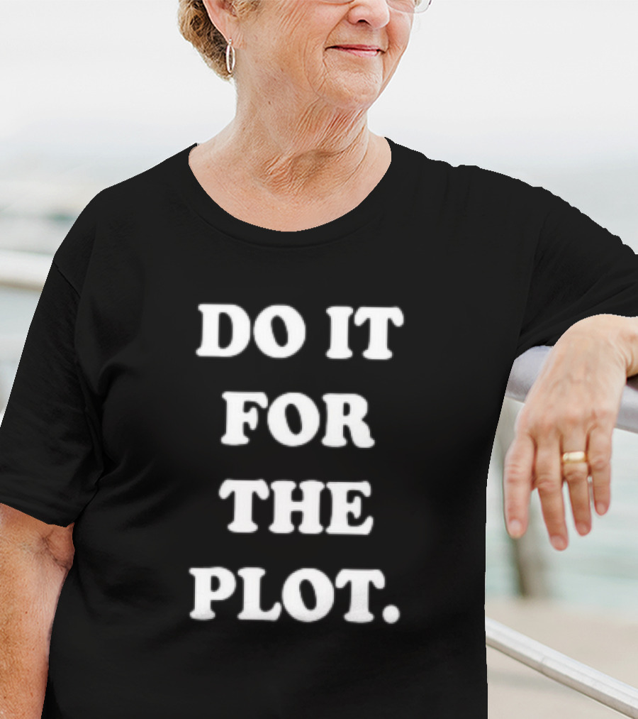 Do It For The Plot Funny T-Shirt