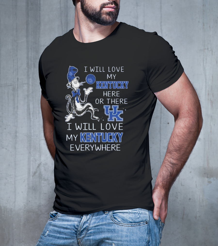 Dr Seuss I Will Love My Kentucky Here Or There, I Will Love My Kentucky Everywhere T-Shirt