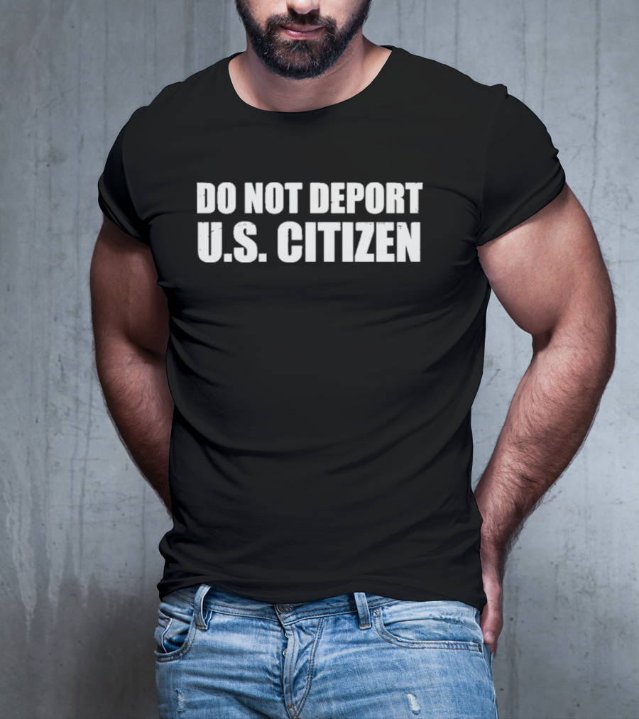 Do Not Deport Us Citizen T-Shirt