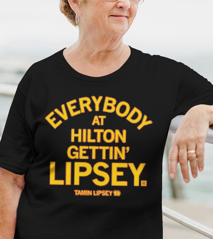 Everybody At Hilton Gettin Lipsey T-Shirt