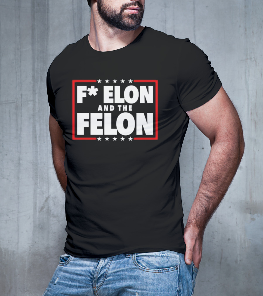 F Elon And The Felon – Anti Musk Anti DOGE T-Shirt