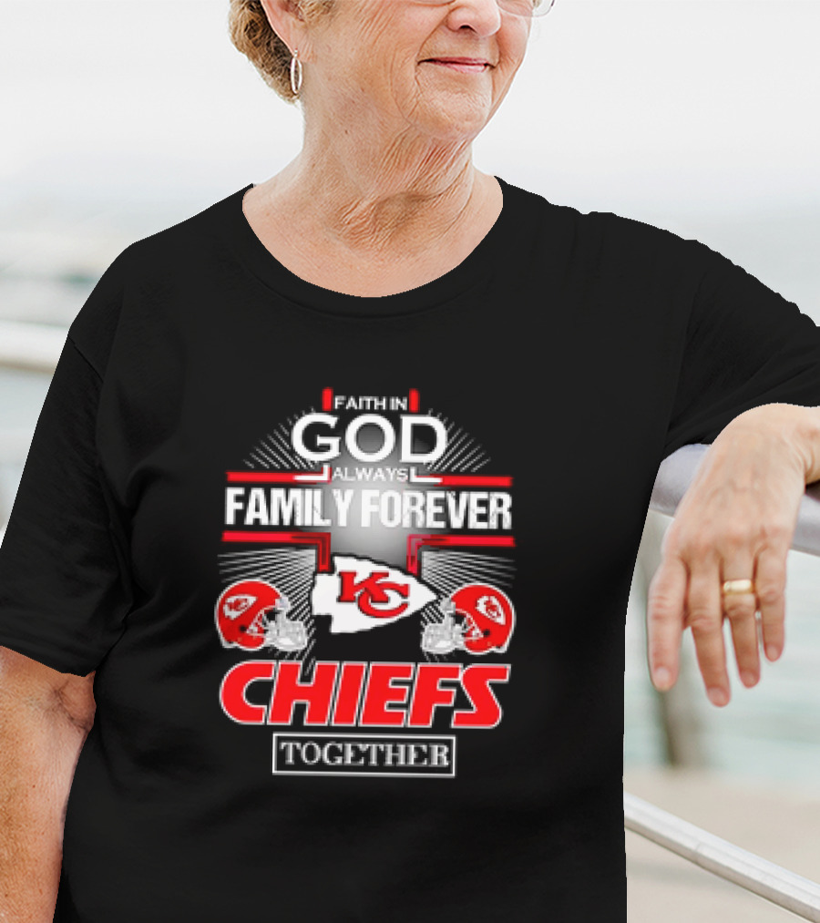 Faith In God Always Family Forever Kansas City Chiefs Together T-Shirt