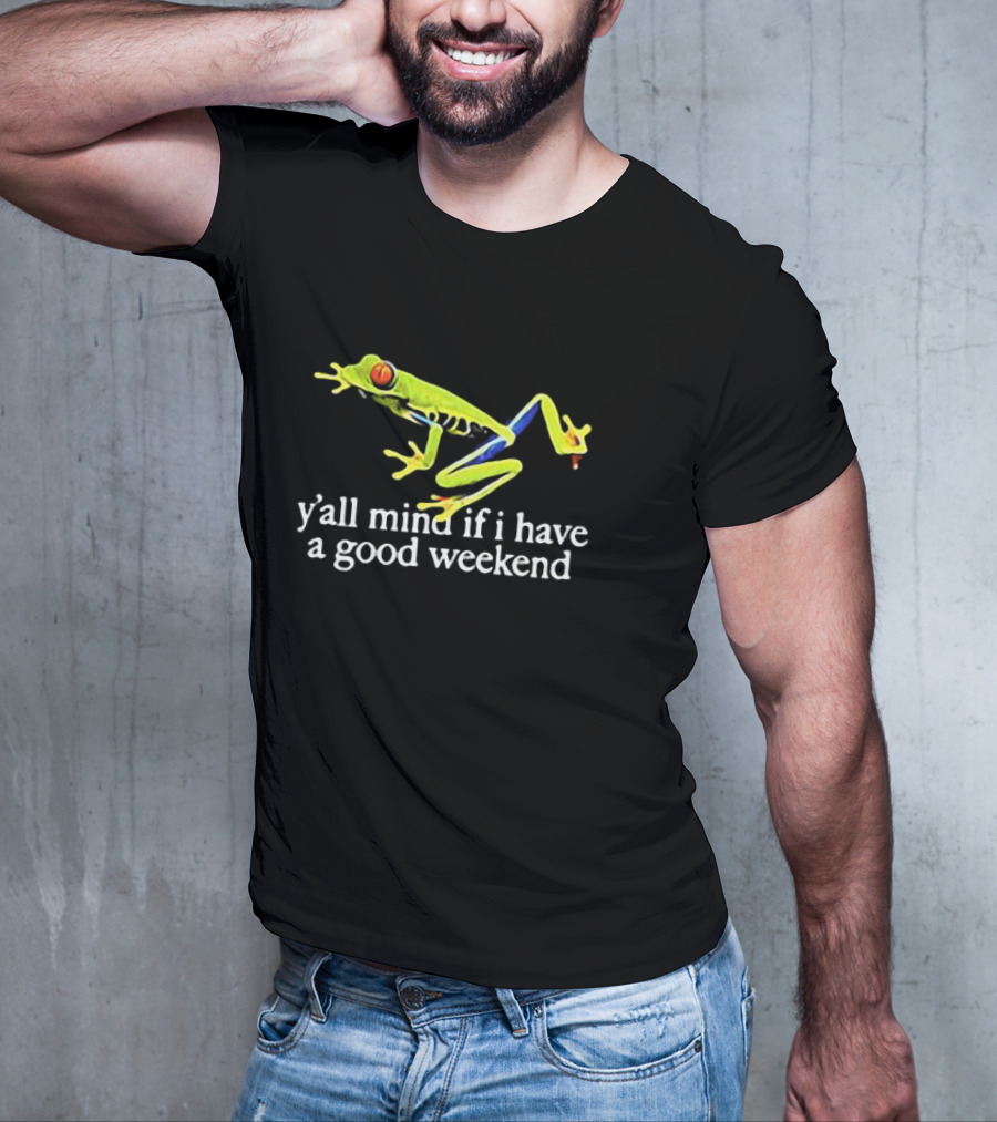Frog Y’all Mind If I Have A Good Weekend T-Shirt