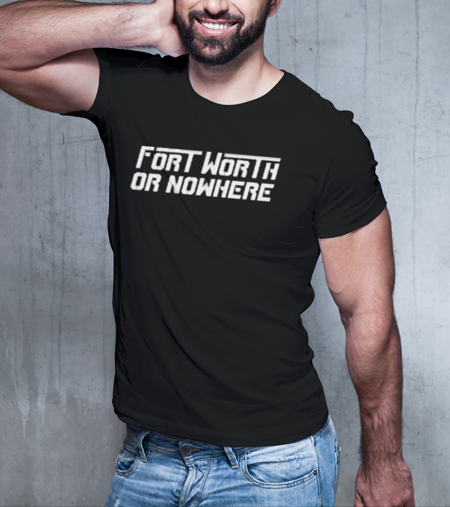 Fort Worth Or Nowhere TCU Horned Frogs T-Shirt
