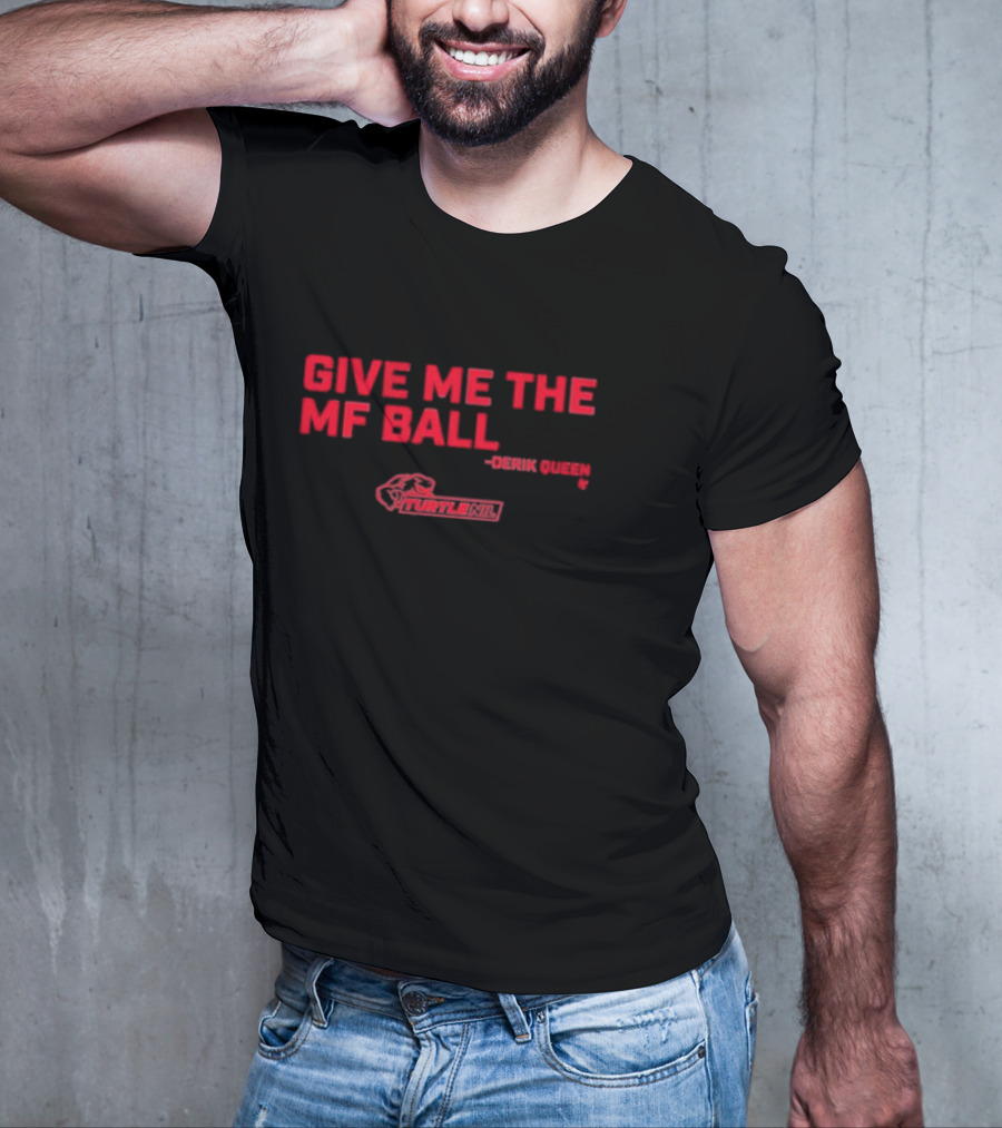 Give Me The Mf Ball Derik Queen Turtle Nil T-Shirt