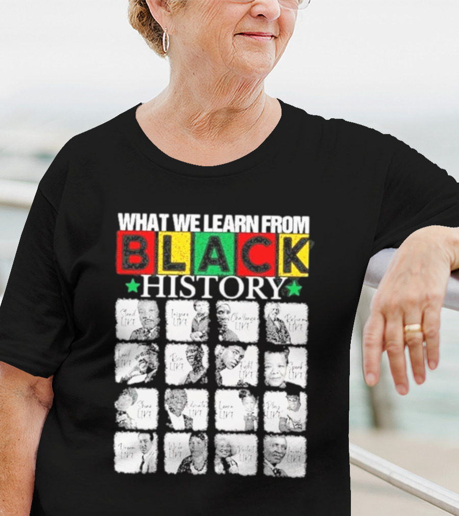 Funny What We Learn From Black History Leaders Black History Month T-Shirt