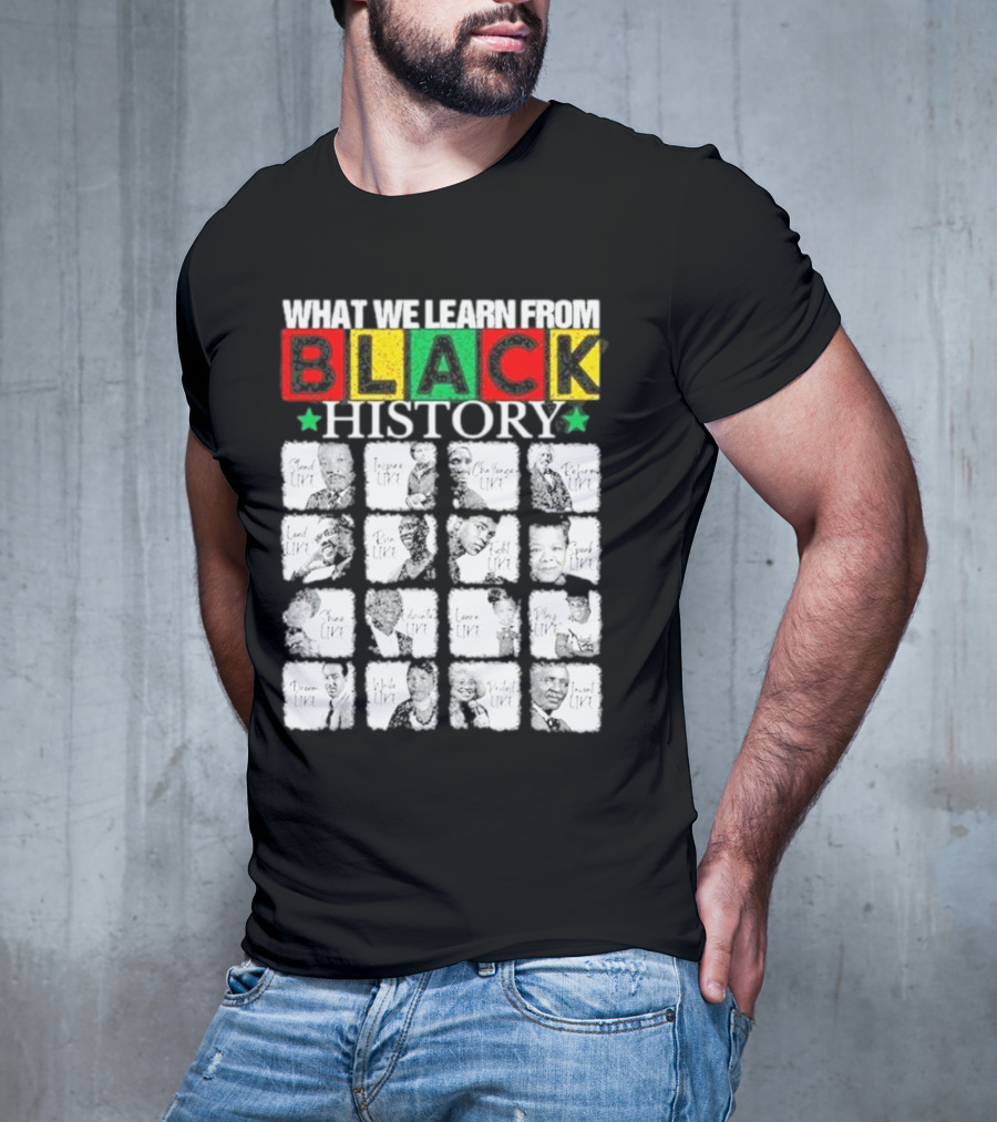 Funny What We Learn From Black History Leaders Black History Month T-Shirt