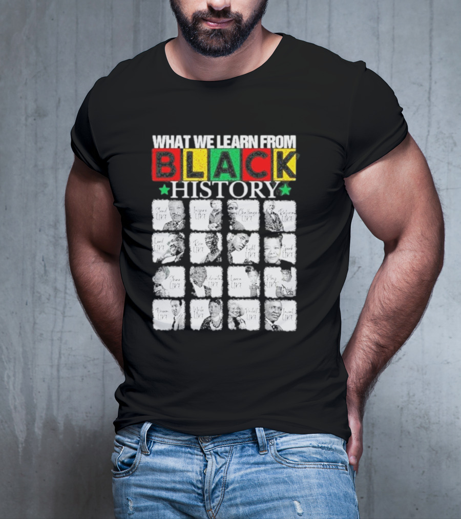 Funny What We Learn From Black History Leaders Black History Month T-Shirt