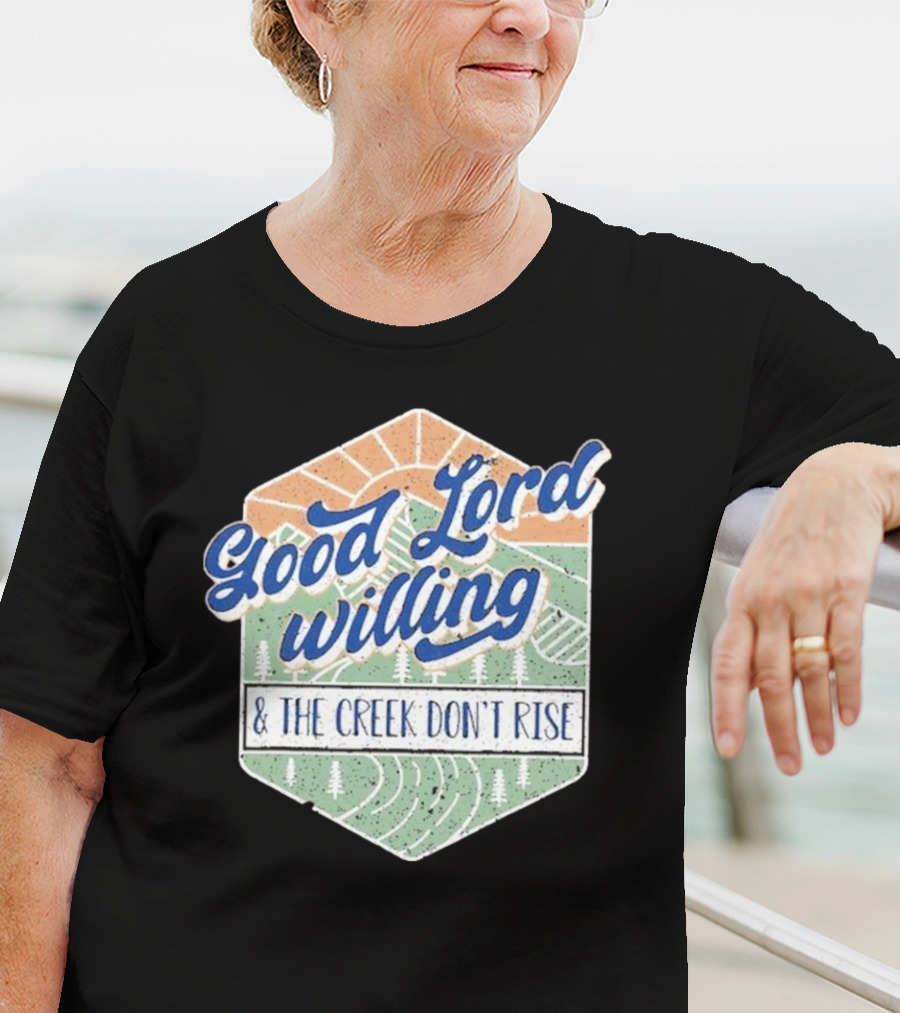 Good Lord Willing And The Creek DonT Rise T-Shirt