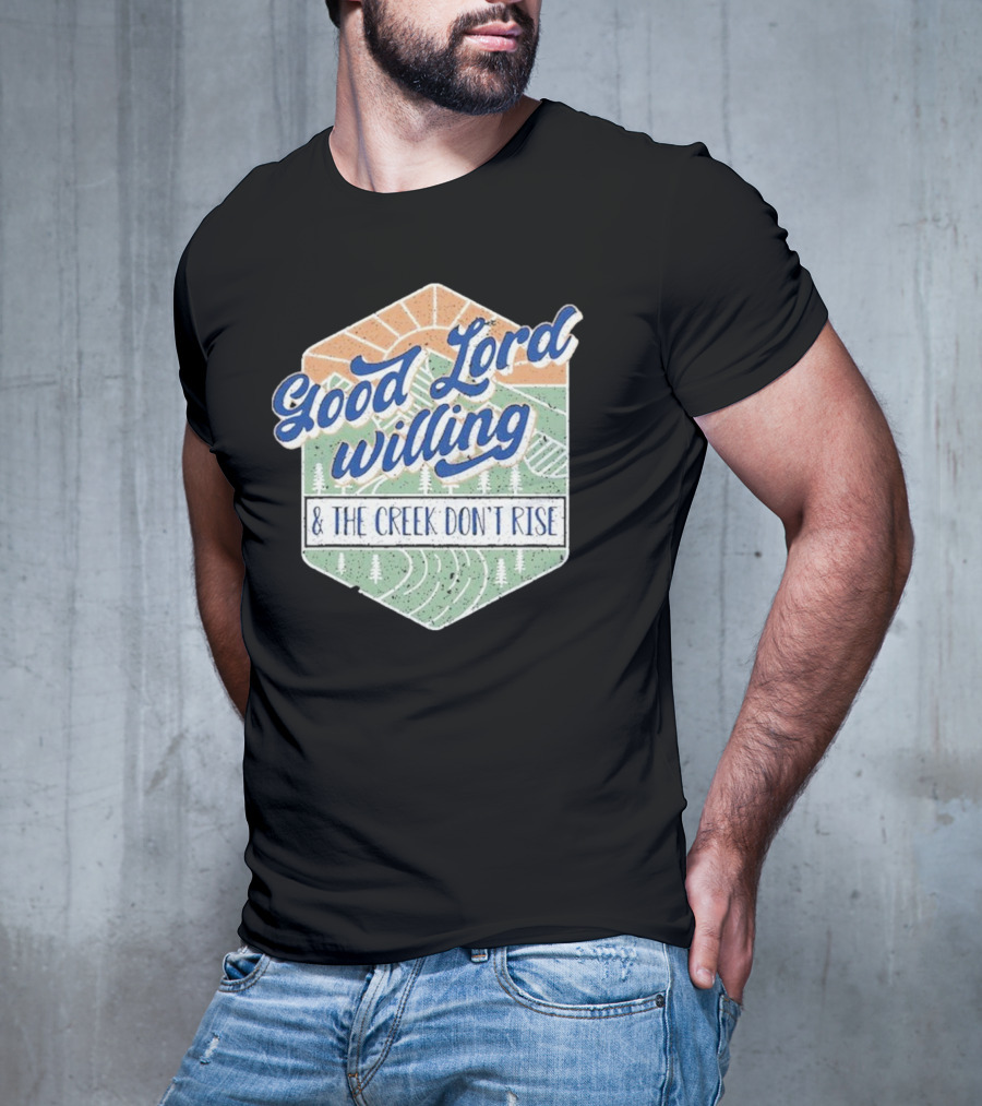 Good Lord Willing And The Creek DonT Rise T-Shirt