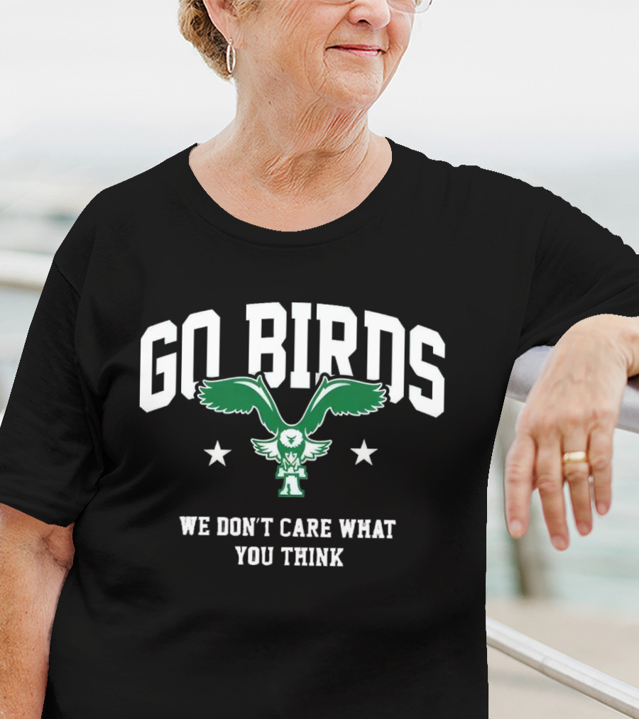 Go Birds We Don’t Care What You Think Philadelphia Eagles Win Washington Commanders T-Shirt