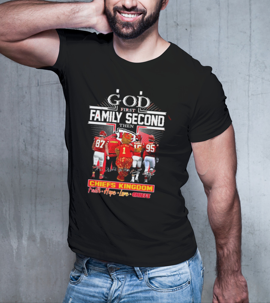 God First Family Second Then Chiefs Kingdom Faith Hope Love Chiefs T-Shirt
