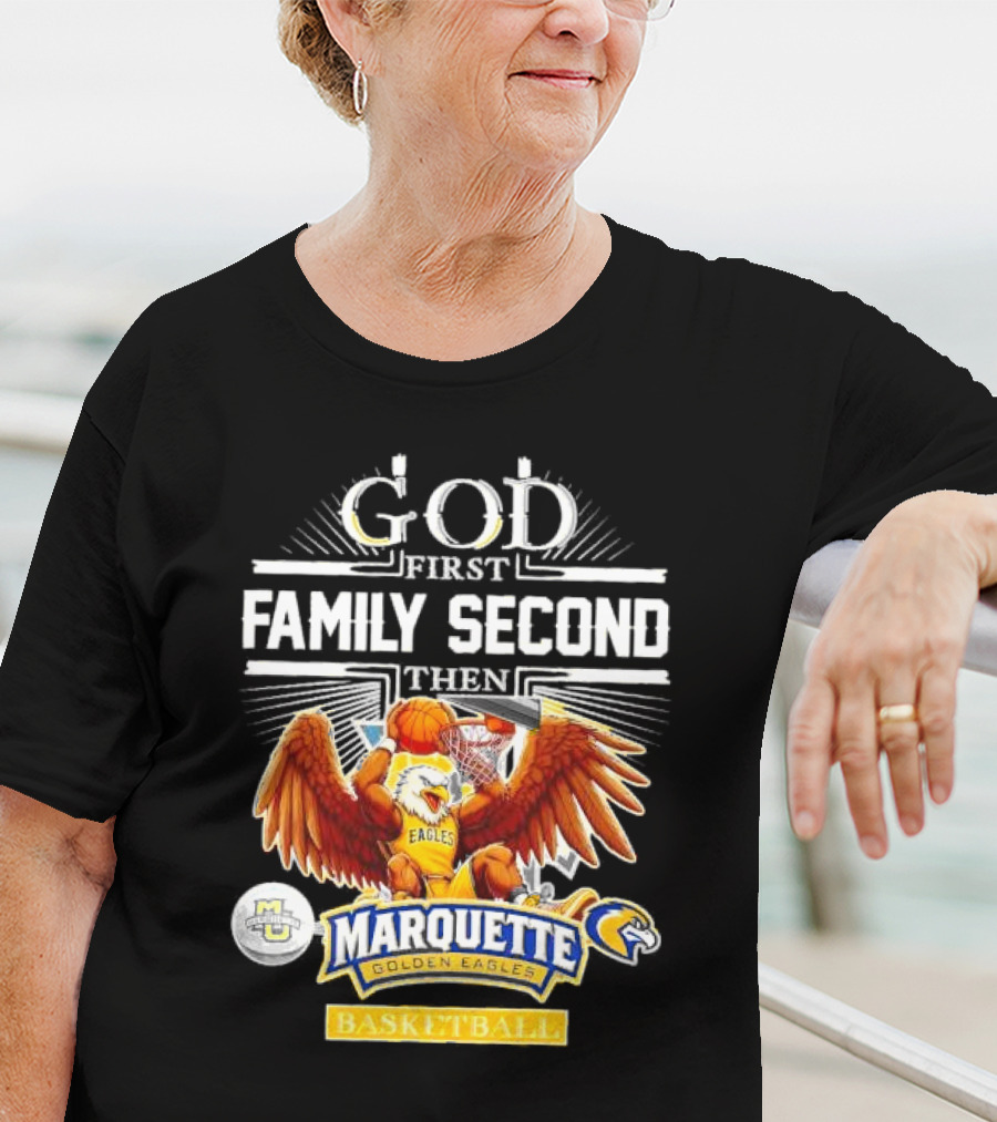 God First Family Second Then Marquette Golden Eagles Basketball T-Shirt