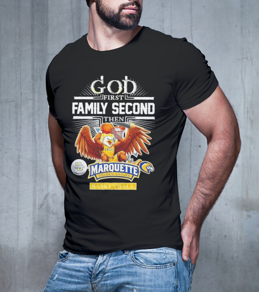 God First Family Second Then Marquette Golden Eagles Basketball T-Shirt