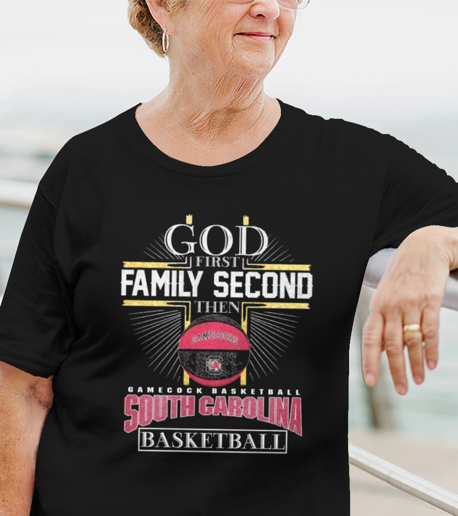 God First Family Second Then South Carolina Gamecocks Basketball 2025 T-Shirt