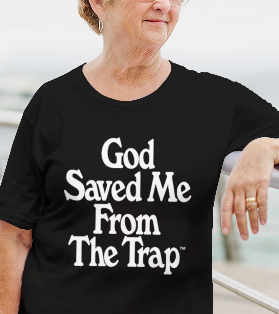 God Saved Me From The Trap T-Shirt