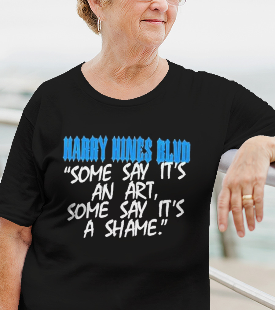 Harry Hines Blvd Some Say It’s An Art Some Say It’s A Shame T-Shirt