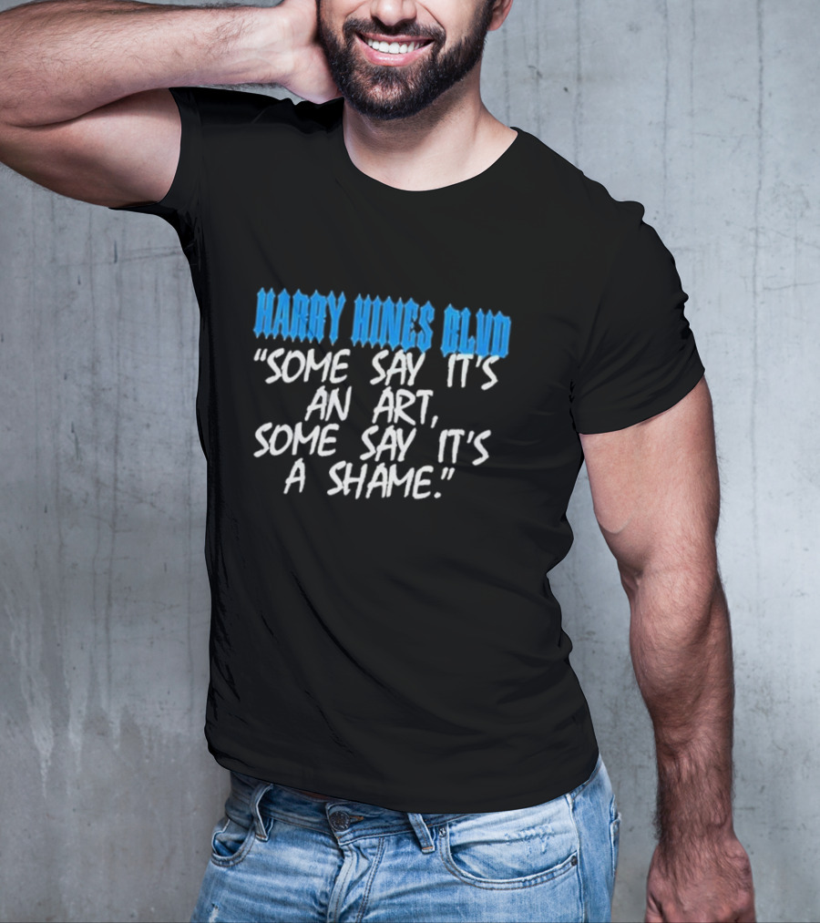 Harry Hines Blvd Some Say It’s An Art Some Say It’s A Shame T-Shirt