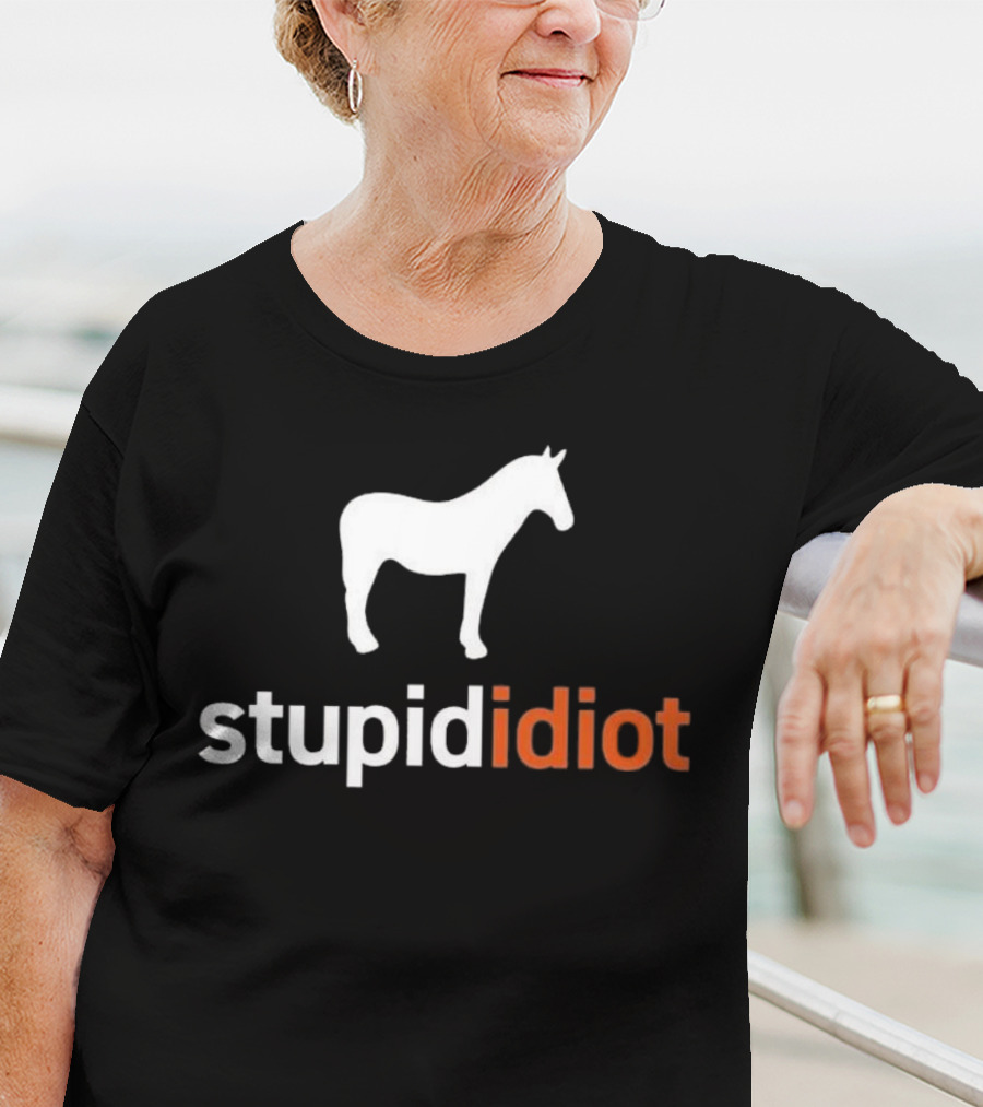 Horse Stupid Idiot T-Shirt