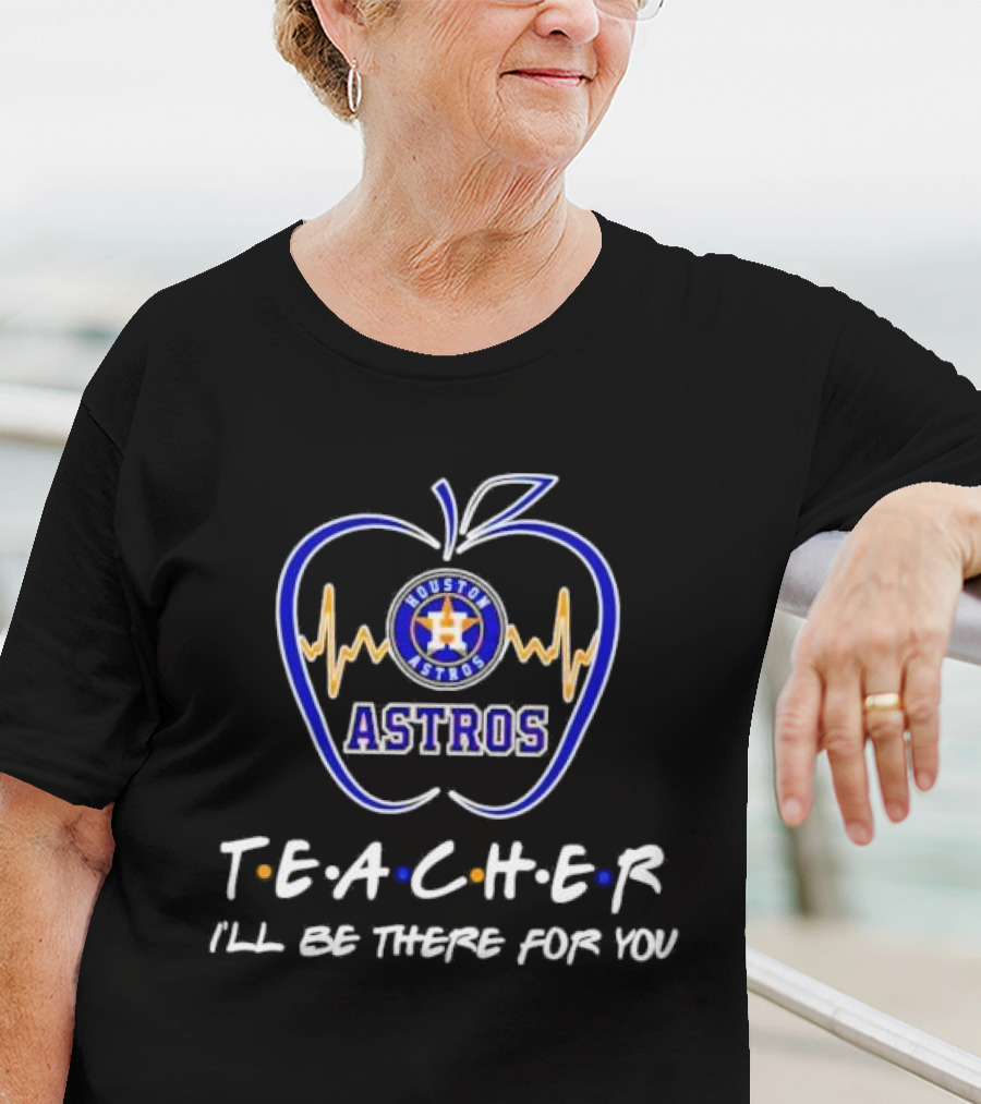 Houston Astros Teach I’ll Be There For You Apple Heartbeat T-Shirt