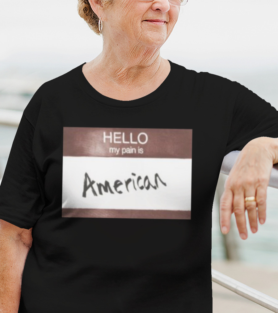 Hello My Pain Is American T-Shirt
