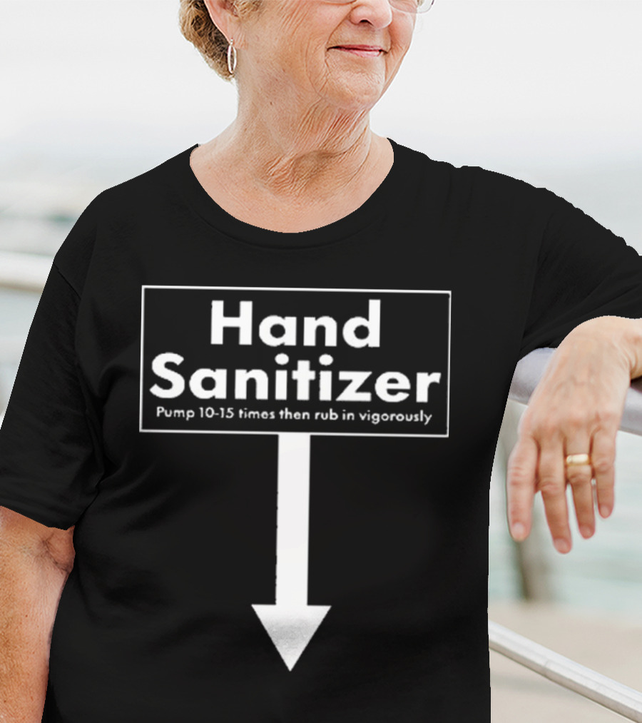 Hand Sanitizer Pump 10-15 Times Then Rub In Vigorously T-Shirt