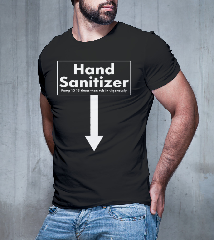 Hand Sanitizer Pump 10-15 Times Then Rub In Vigorously T-Shirt