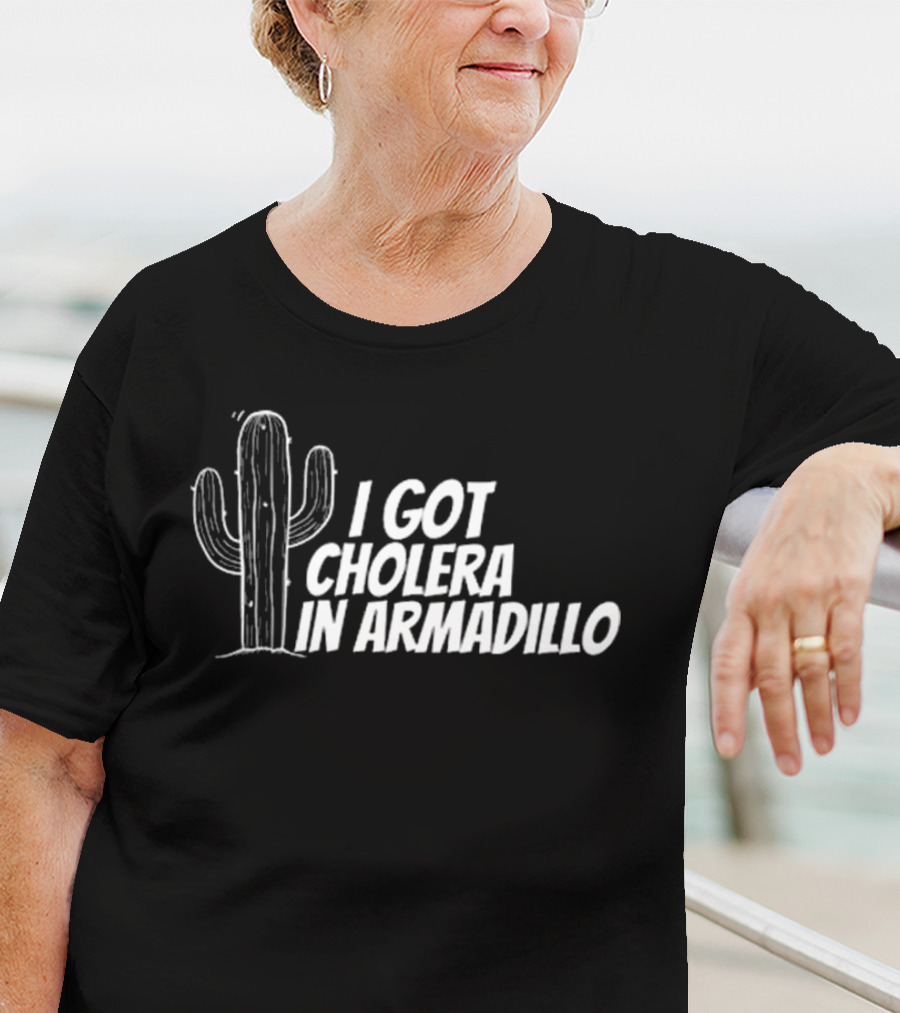 I Got Cholera In Armadillo T-Shirt