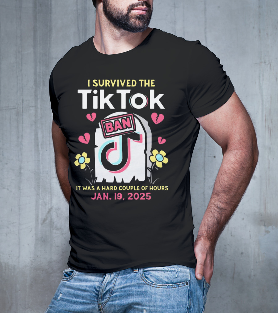 I Survived The Tiktok Ban It Was A Hard Couple Of Hours 2025 T-Shirt