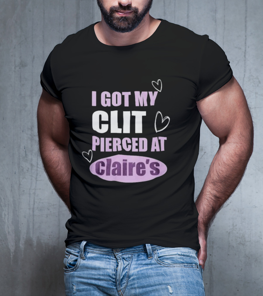 I Got My Clit Pierced At Clarie’s T-Shirt