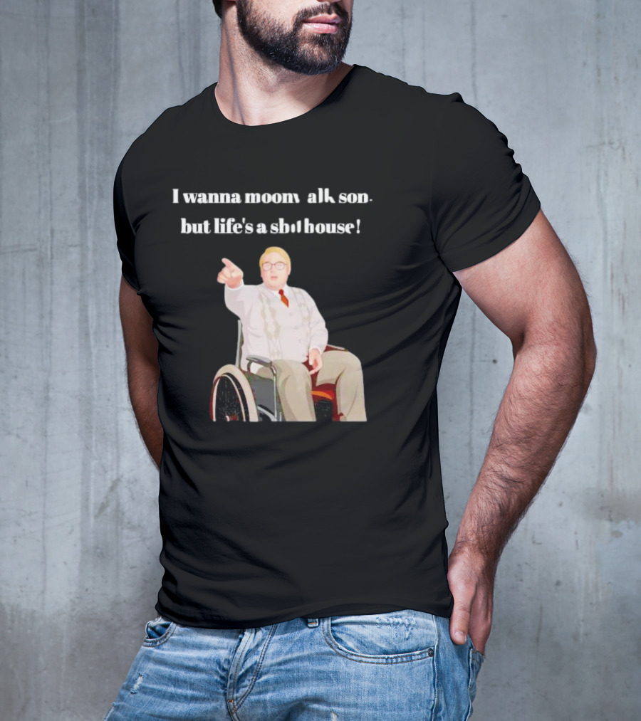 I Wanna Moonwalk Son But Life’s A Shithouse Phoenix Nights Brian Potter T-Shirt