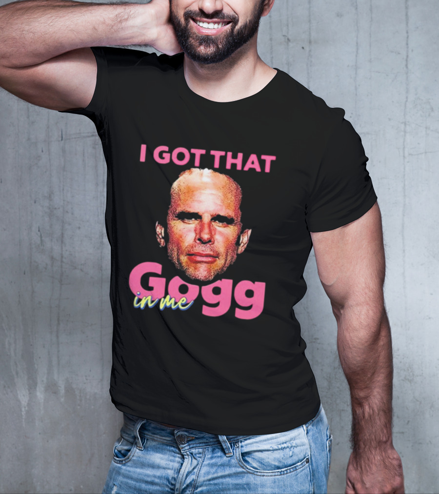 I Got That Gogg In Me Walton Goggins T-Shirt