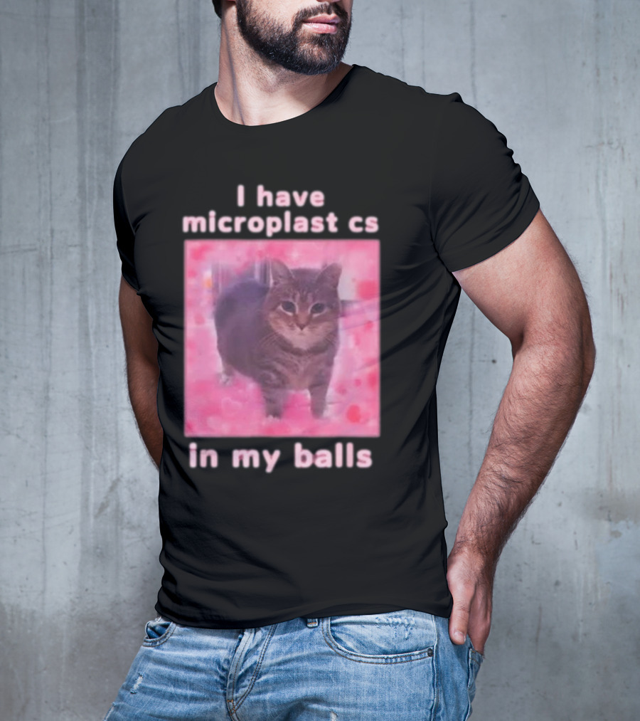 I Have Microplastics In My Balls T-Shirt
