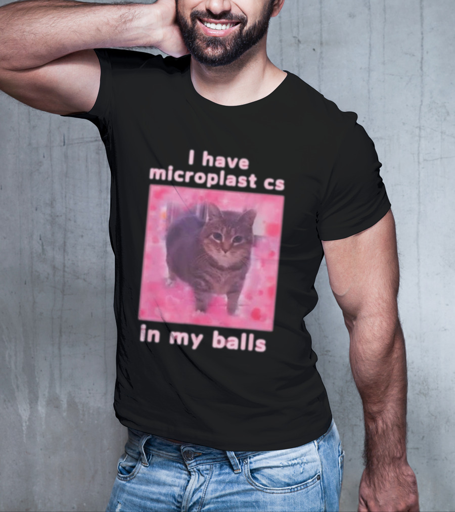 I Have Microplastics In My Balls T-Shirt