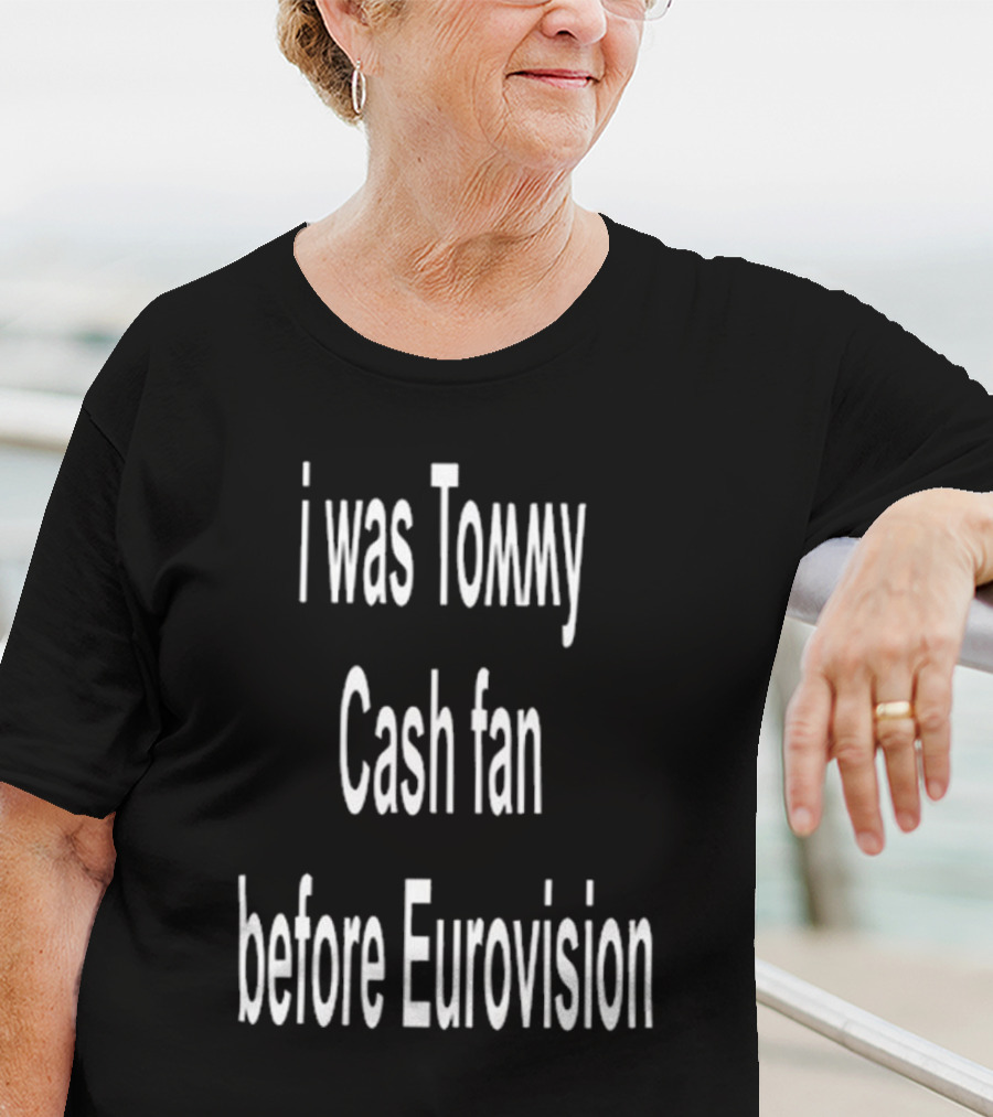 I Was Tommy Cash Fan Before Eurovision T-Shirt