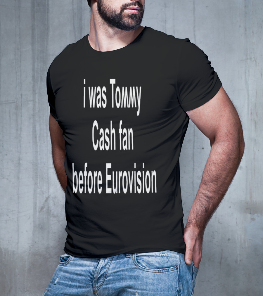 I Was Tommy Cash Fan Before Eurovision T-Shirt