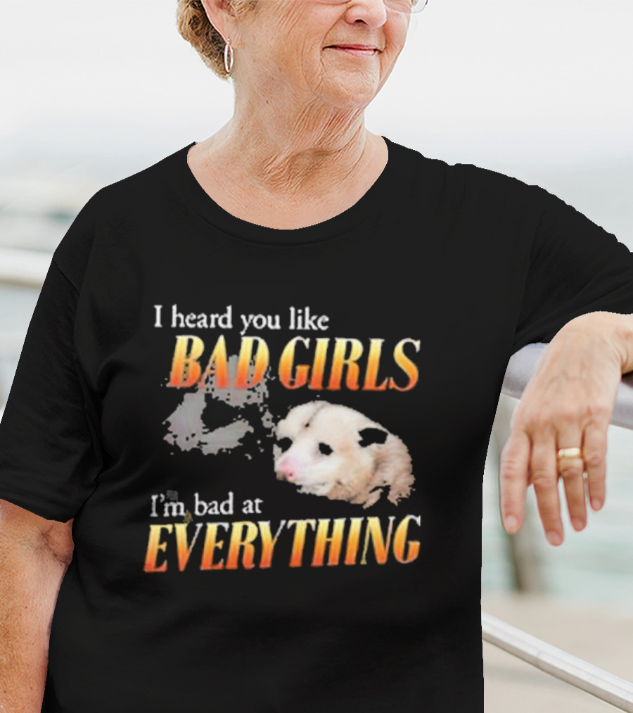 I Heard You Like Bad Girls I’m Bad At Everything T-Shirt