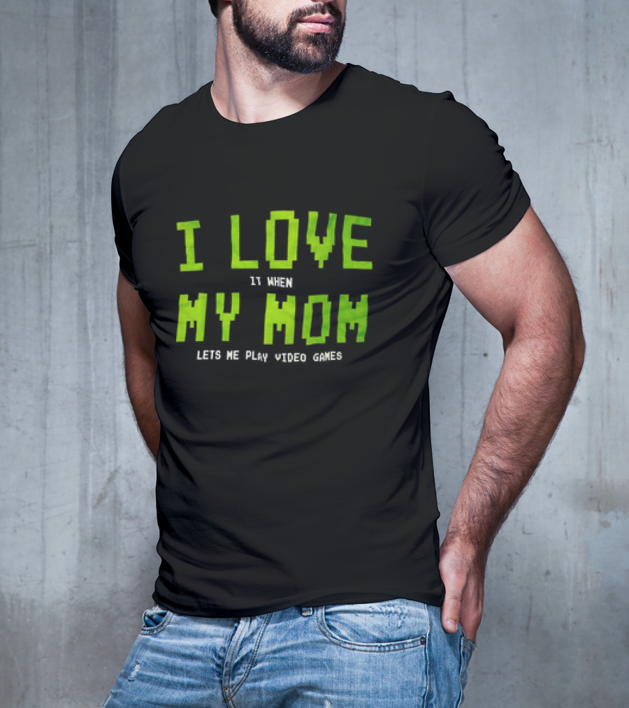 I Love It When My Mom Lets Me Play Video Games T-Shirt