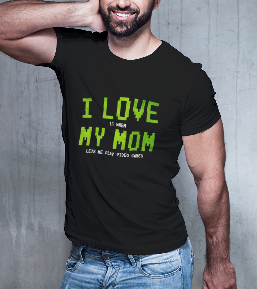 I Love It When My Mom Lets Me Play Video Games T-Shirt