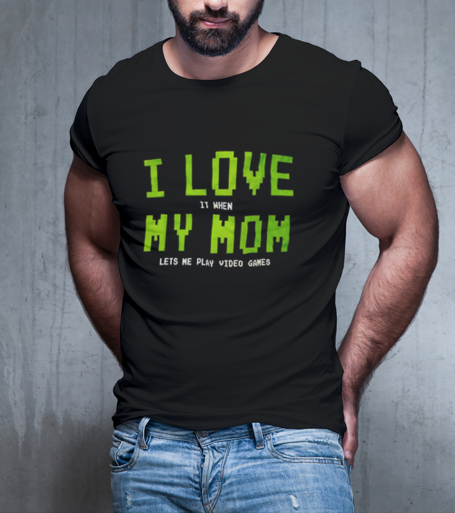 I Love It When My Mom Lets Me Play Video Games T-Shirt