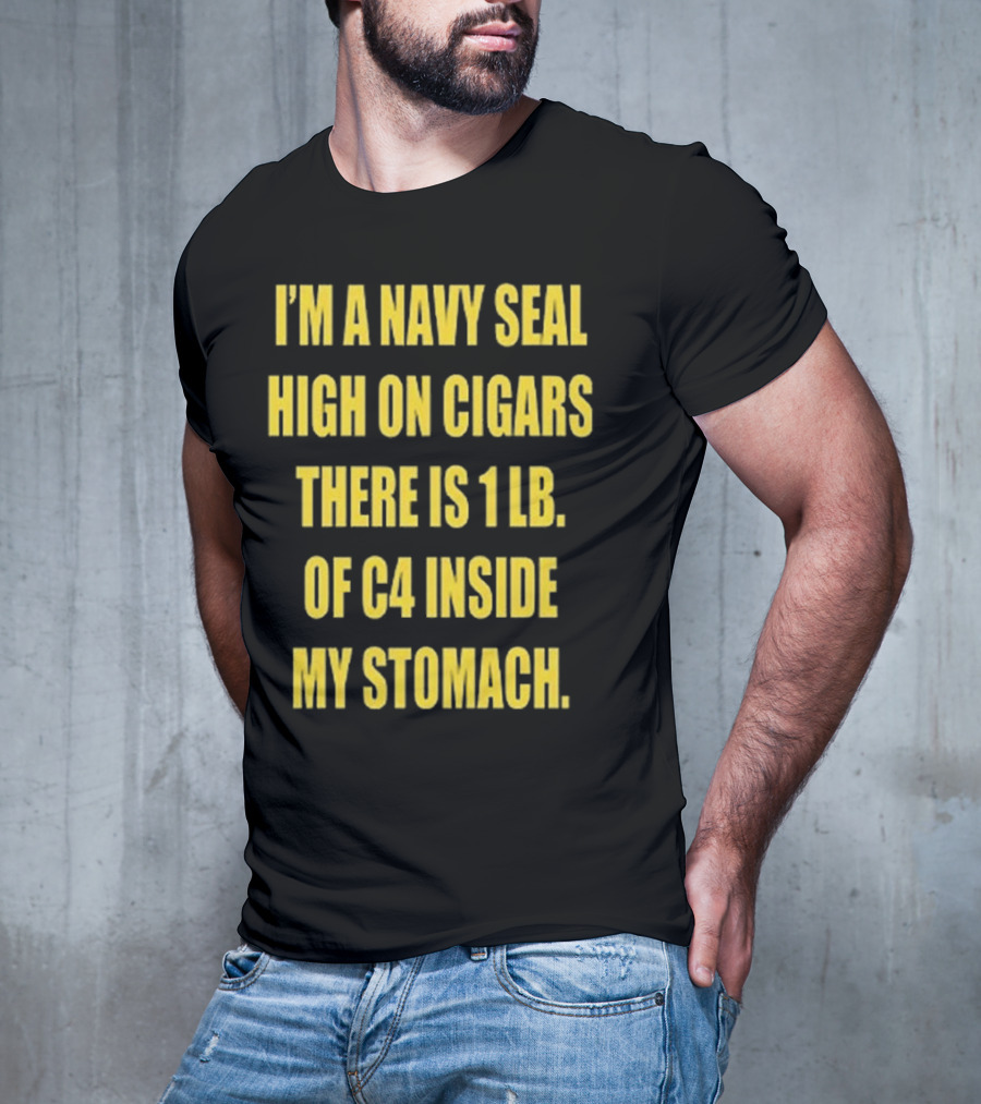 Hudson Mohawke I’m A Navy Seal High On Cigars There Is 1 Lb Of C4 Inside My Stomach T-Shirt