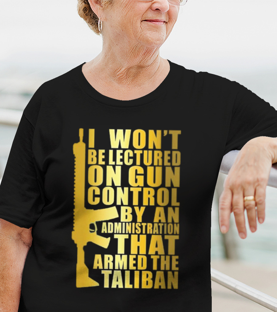 I Won’t Be Lectured On Gun Control By An Administration Funny Text T-Shirt
