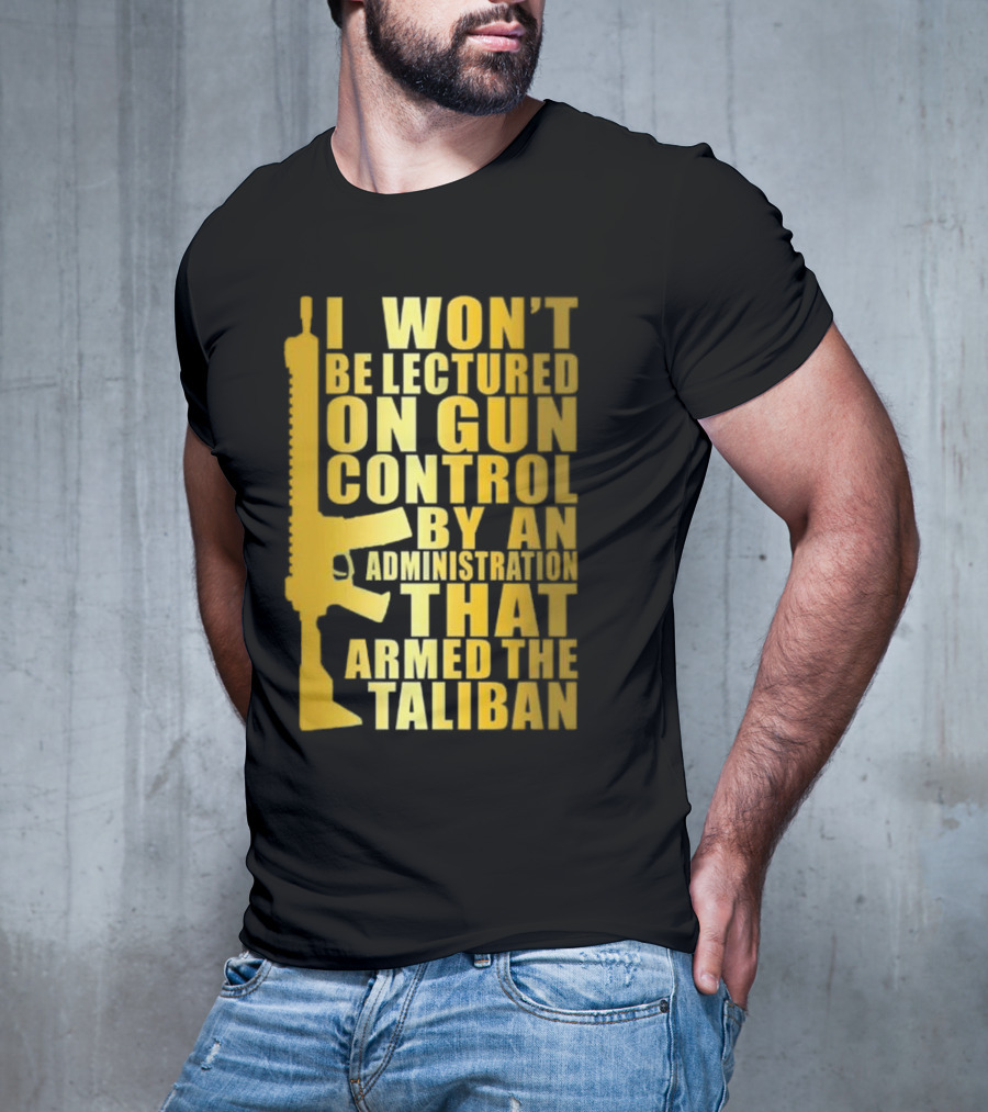I Won’t Be Lectured On Gun Control By An Administration Funny Text T-Shirt