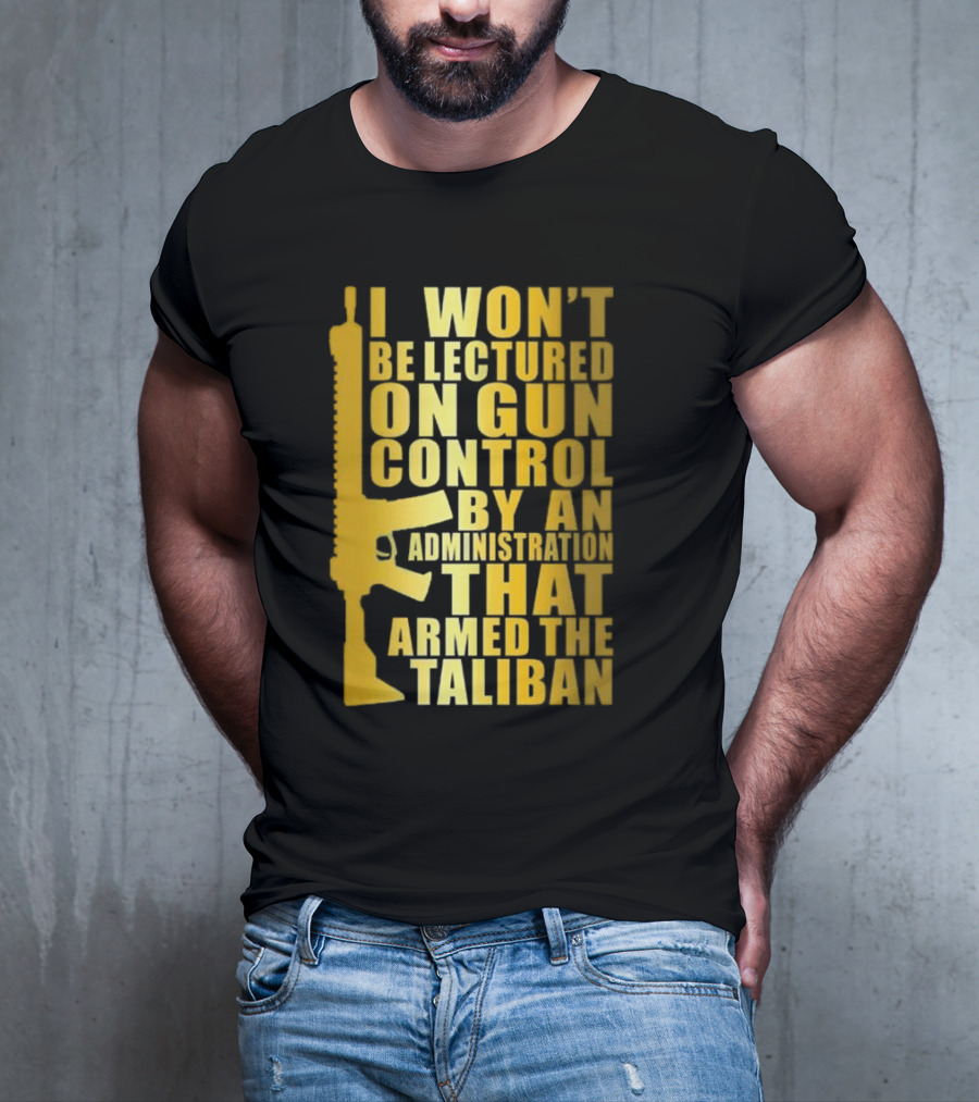 I Won’t Be Lectured On Gun Control By An Administration Funny Text T-Shirt